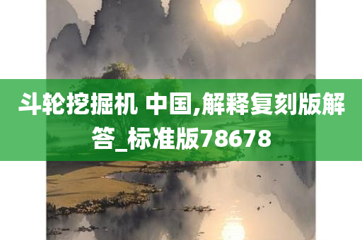 斗轮挖掘机 中国,解释复刻版解答_标准版78678