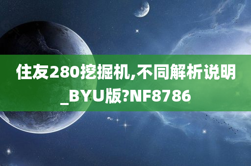 住友280挖掘机,不同解析说明_BYU版?NF8786