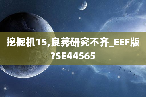 挖掘机15,良莠研究不齐_EEF版?SE44565