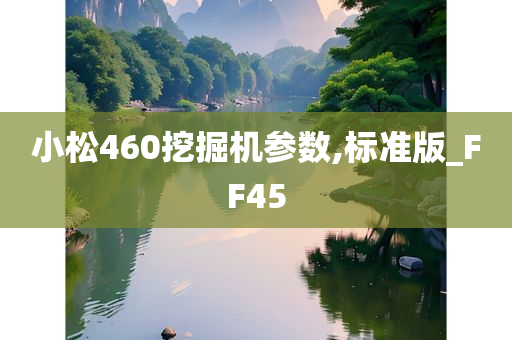 小松460挖掘机参数,标准版_FF45