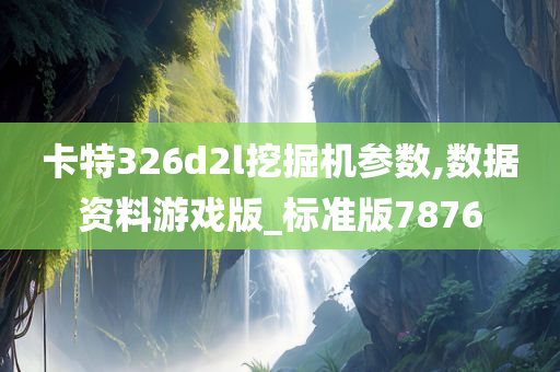 卡特326d2l挖掘机参数,数据资料游戏版_标准版7876