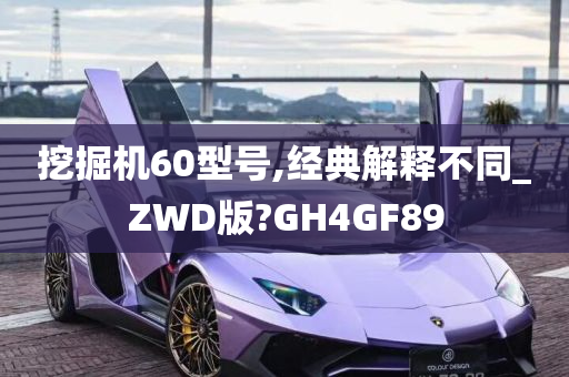 挖掘机60型号,经典解释不同_ZWD版?GH4GF89