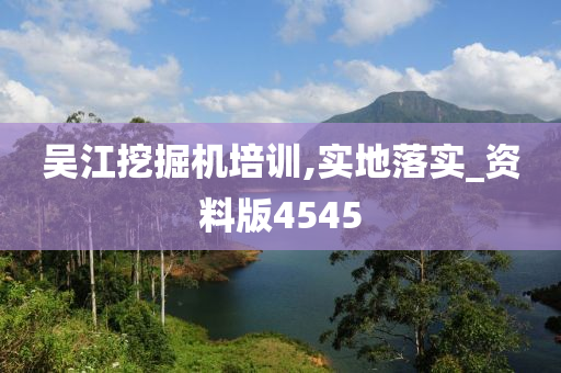 吴江挖掘机培训,实地落实_资料版4545