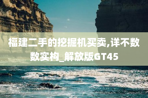 福建二手的挖掘机买卖,详不数数实构_解放版GT45