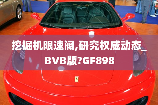 挖掘机限速阀,研究权威动态_BVB版?GF898