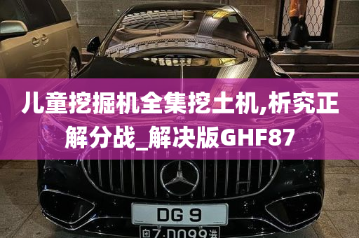 儿童挖掘机全集挖土机,析究正解分战_解决版GHF87