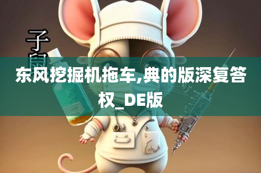 东风挖掘机拖车,典的版深复答权_DE版