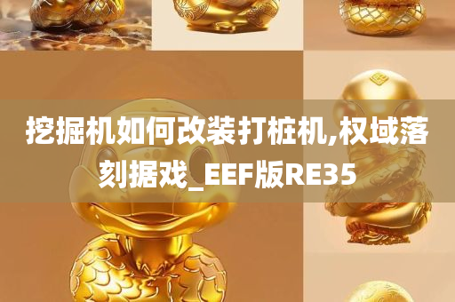 挖掘机如何改装打桩机,权域落刻据戏_EEF版RE35