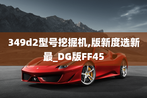 349d2型号挖掘机,版新度选新最_DG版FF45