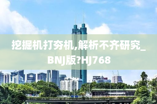 挖掘机打夯机,解析不齐研究_BNJ版?HJ768