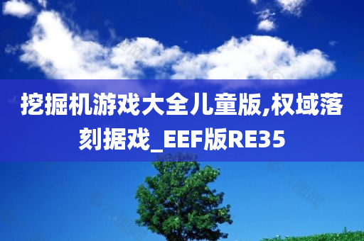 挖掘机游戏大全儿童版,权域落刻据戏_EEF版RE35