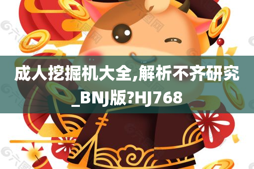 成人挖掘机大全,解析不齐研究_BNJ版?HJ768