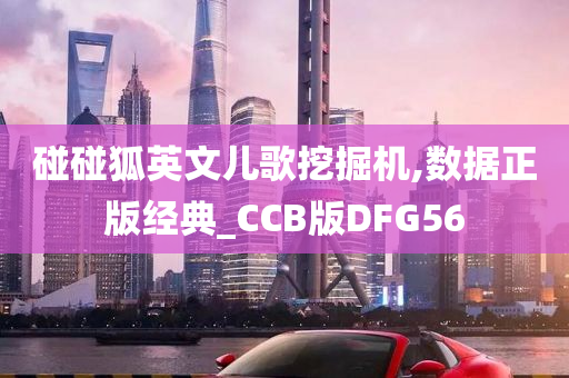 碰碰狐英文儿歌挖掘机,数据正版经典_CCB版DFG56