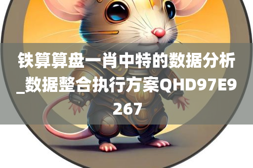 铁算算盘一肖中特的数据分析_数据整合执行方案QHD97E9267