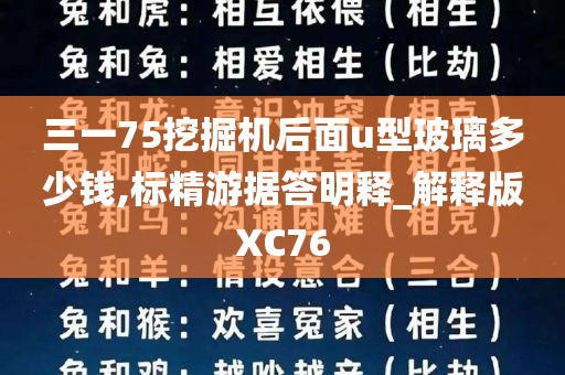 三一75挖掘机后面u型玻璃多少钱,标精游据答明释_解释版XC76