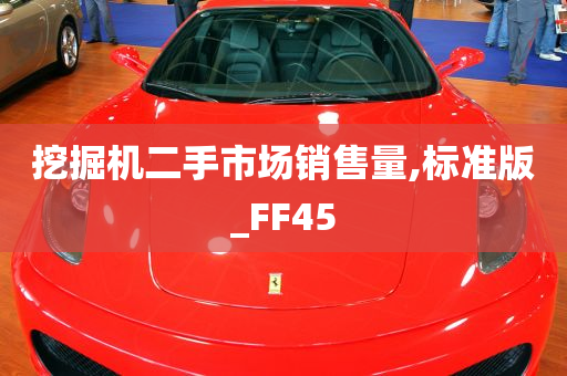 挖掘机二手市场销售量,标准版_FF45