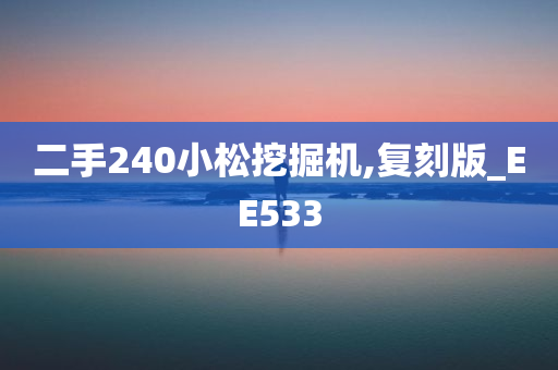 二手240小松挖掘机,复刻版_EE533