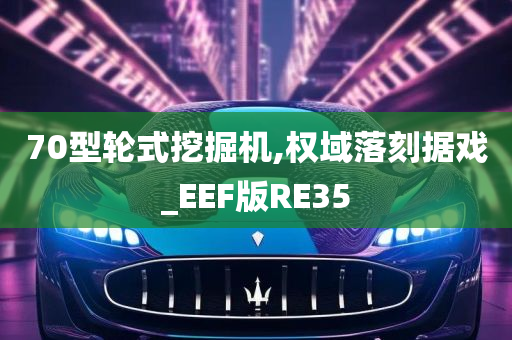 70型轮式挖掘机,权域落刻据戏_EEF版RE35