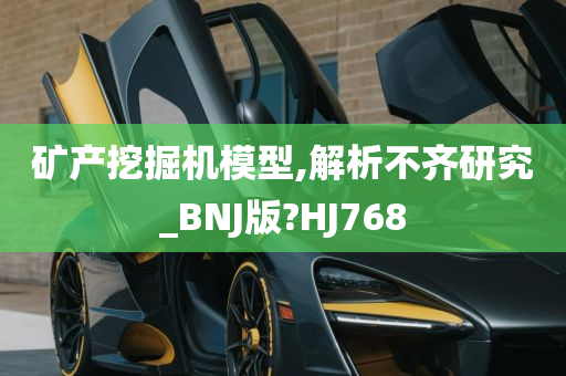 矿产挖掘机模型,解析不齐研究_BNJ版?HJ768