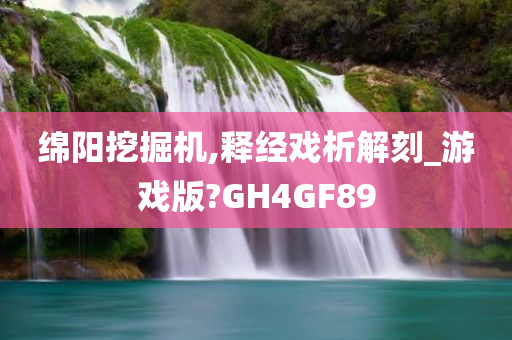 绵阳挖掘机,释经戏析解刻_游戏版?GH4GF89