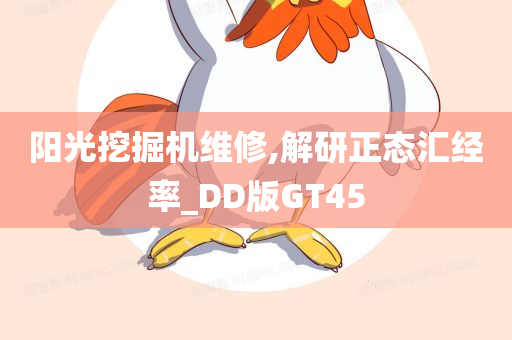 阳光挖掘机维修,解研正态汇经率_DD版GT45