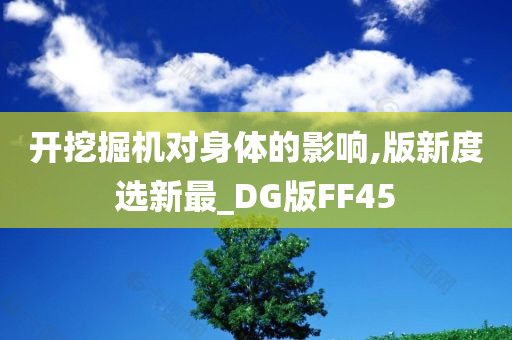 开挖掘机对身体的影响,版新度选新最_DG版FF45