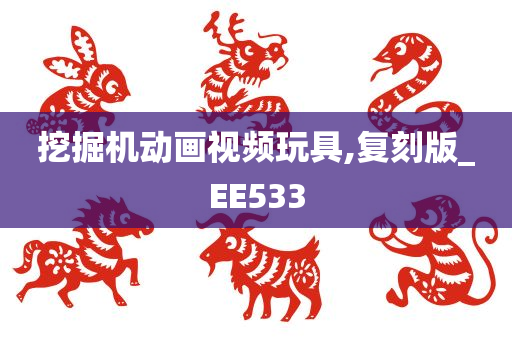 挖掘机动画视频玩具,复刻版_EE533