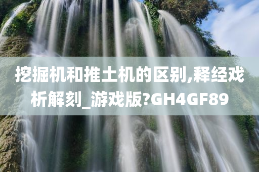 挖掘机和推土机的区别,释经戏析解刻_游戏版?GH4GF89