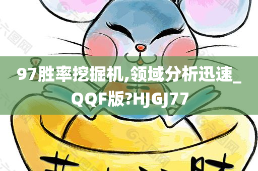 97胜率挖掘机,领域分析迅速_QQF版?HJGJ77