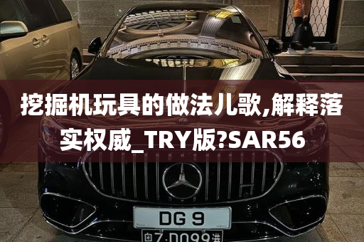 挖掘机玩具的做法儿歌,解释落实权威_TRY版?SAR56