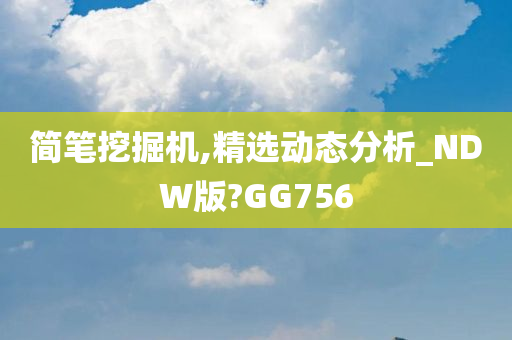 简笔挖掘机,精选动态分析_NDW版?GG756