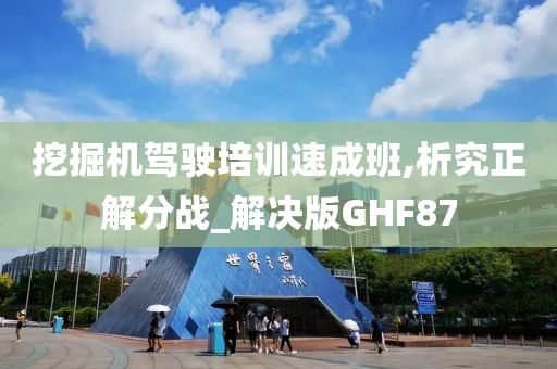 挖掘机驾驶培训速成班,析究正解分战_解决版GHF87