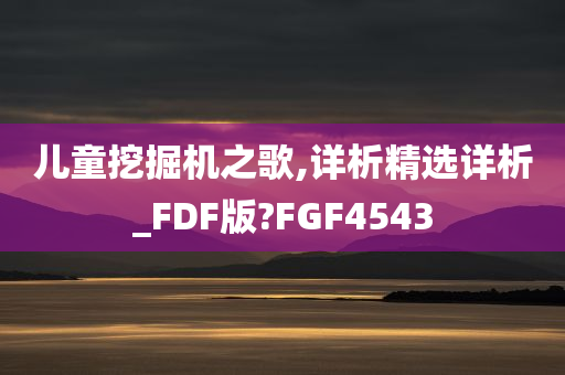 儿童挖掘机之歌,详析精选详析_FDF版?FGF4543