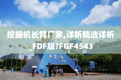 挖掘机长臂厂家,详析精选详析_FDF版?FGF4543