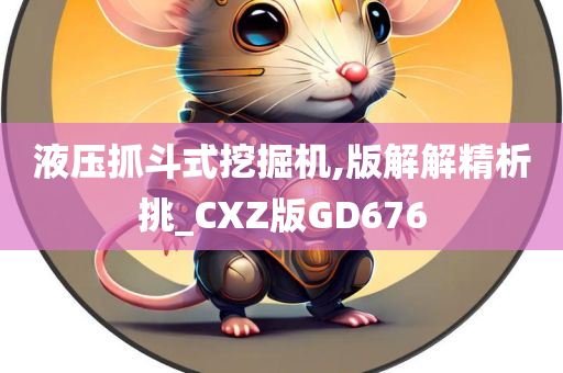 液压抓斗式挖掘机,版解解精析挑_CXZ版GD676