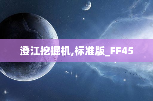 澄江挖掘机,标准版_FF45