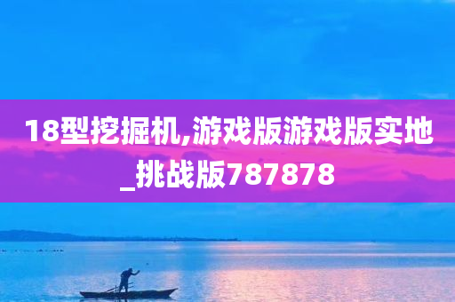 18型挖掘机,游戏版游戏版实地_挑战版787878