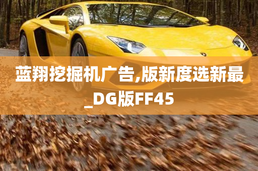 蓝翔挖掘机广告,版新度选新最_DG版FF45