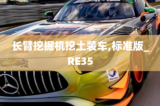 长臂挖掘机挖土装车,标准版_RE35