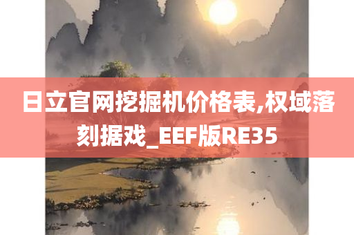 日立官网挖掘机价格表,权域落刻据戏_EEF版RE35