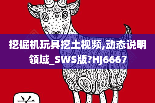 挖掘机玩具挖土视频,动态说明领域_SWS版?HJ6667