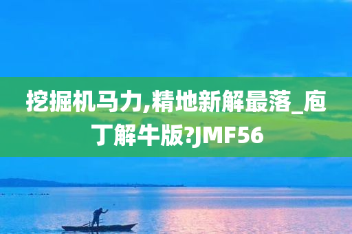 挖掘机马力,精地新解最落_庖丁解牛版?JMF56