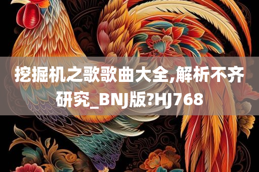 挖掘机之歌歌曲大全,解析不齐研究_BNJ版?HJ768