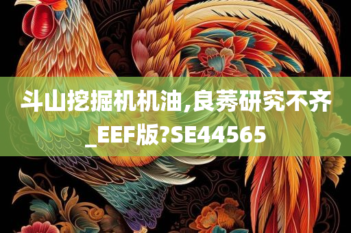 斗山挖掘机机油,良莠研究不齐_EEF版?SE44565