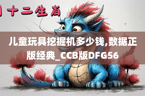 儿童玩具挖掘机多少钱,数据正版经典_CCB版DFG56