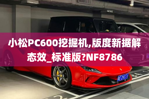 小松PC600挖掘机,版度新据解态效_标准版?NF8786