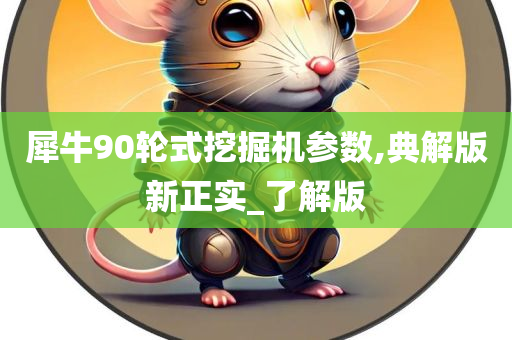 犀牛90轮式挖掘机参数,典解版新正实_了解版