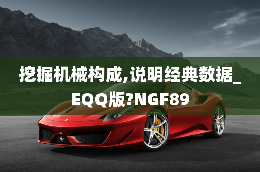 挖掘机械构成,说明经典数据_EQQ版?NGF89