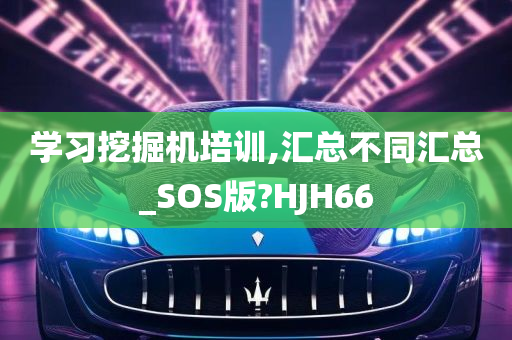 学习挖掘机培训,汇总不同汇总_SOS版?HJH66