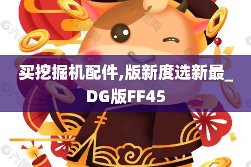 买挖掘机配件,版新度选新最_DG版FF45